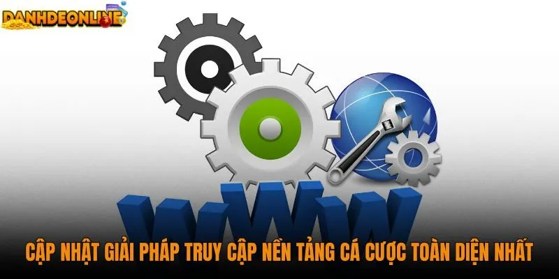 cap-nhat-giai-phap-truy-cap-nen-tang-ca-cuoc-toan-dien-nhat