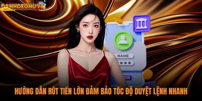 huong-dan-rut-tien-lon-dam-bao-toc-do-duyet-lenh-nhanh